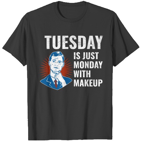 Tuesday is just Monday makeup - I hate Mondays T-shirt