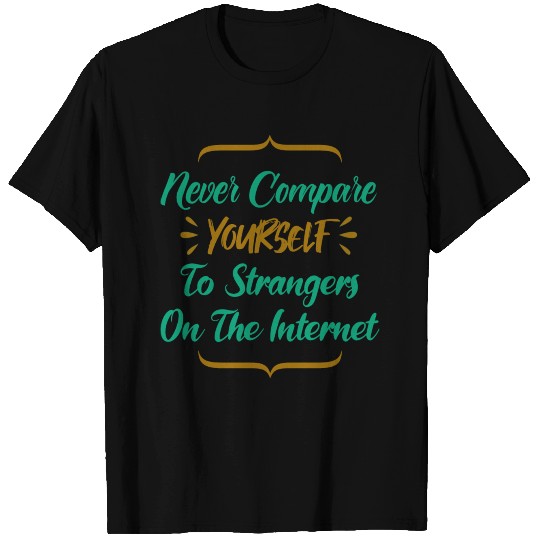 never compare yourself to others T-shirt
