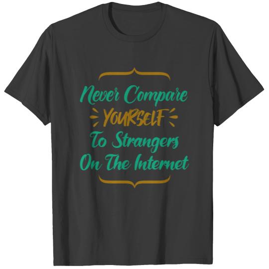 never compare yourself to others T-shirt