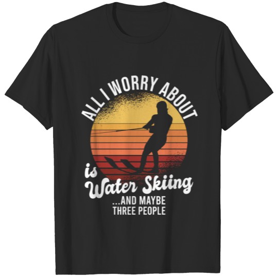 Discover I Worry About Is Water Skiing And Maybe 3 People T-shirt