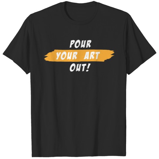 Discover Pour Your Art Out! Funny Painter Visual Graphic Ar T-shirt