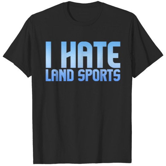 Discover I Hate Land Sports 4 T-shirt
