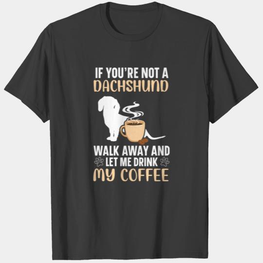 If Your Not A Dachshund Let Me Drink My Coffee Dog T-shirt