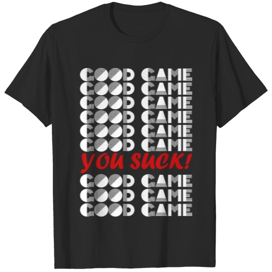 Discover GOOD GAME YOU SUCK T-shirt