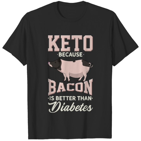 Discover Funny Keto Because Bacon Is Better Diabetes T-shirt