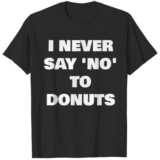 Discover I NEVER SAY ‘NO’ TO DONUTS T-shirt
