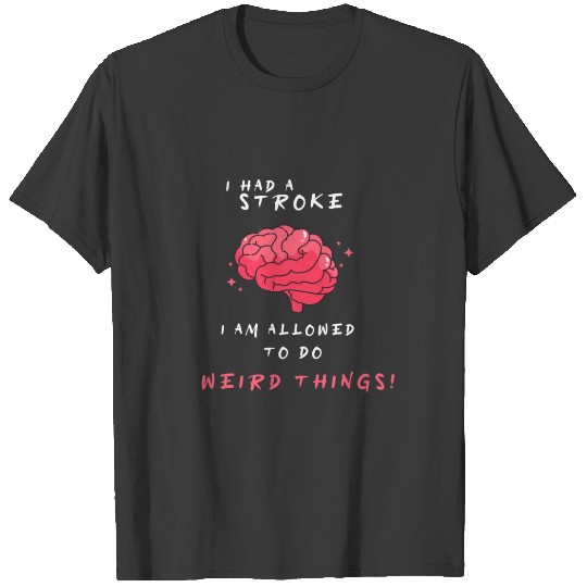 I Had A Stroke I Am Allowed To Do Weird Things Fig T-shirt