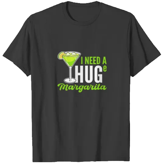 I Need A HUGe Margarita T-shirt
