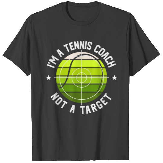 I'm a tennis coach not a target, funny tennis T-shirt