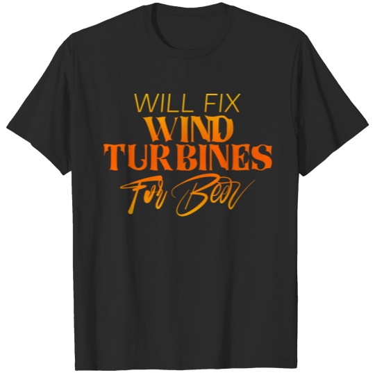 Discover Will Fix Wind Turbines For Beer 4 T-shirt