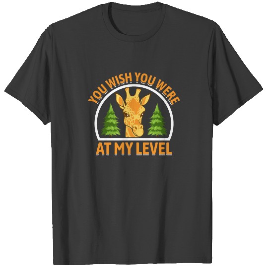You Wish You Were at My Level Funny Giraffe Lover T-shirt