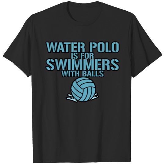 Discover Water Polo Is For Swimmers With Balls 2 T-shirt