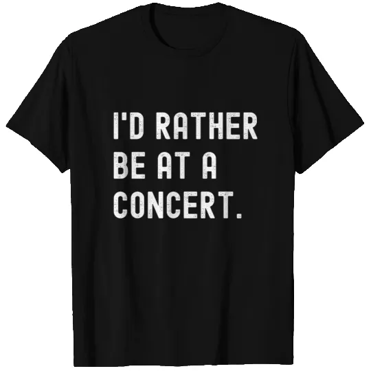 Id Rather Be At A Concert T-shirt