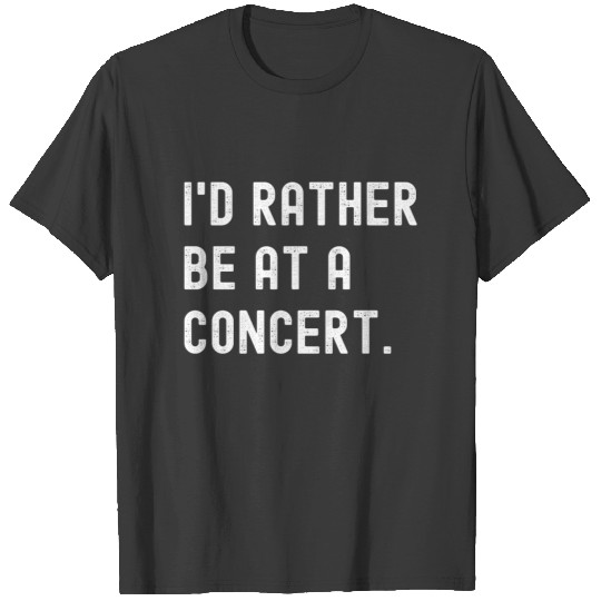 Id Rather Be At A Concert T-shirt