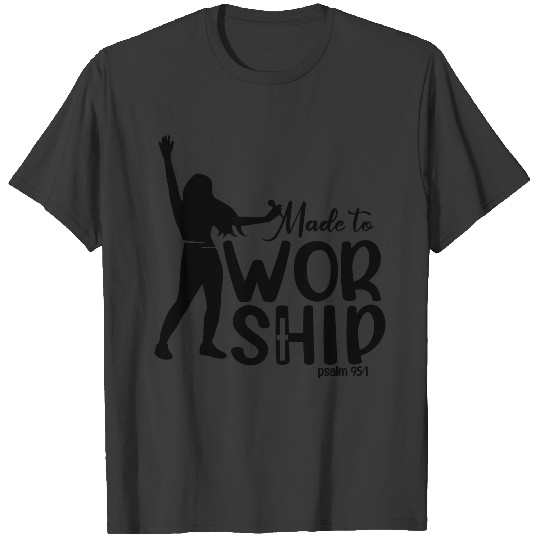 Made to worship psalm 95:1 T-shirt