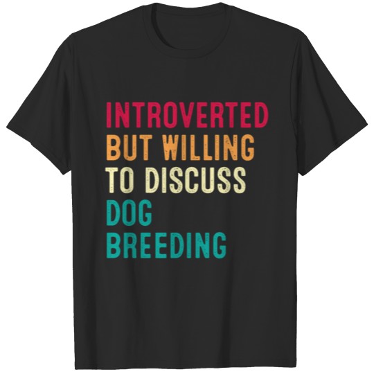 Discover Introverted But Willing To Discuss Dog Breeding T-shirt