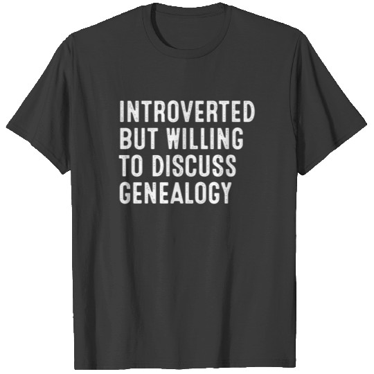 Introverted But Willing To Discuss Genealogy T-shirt
