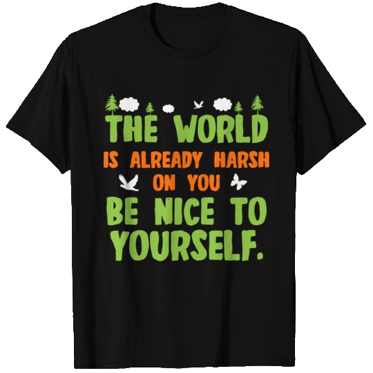 The World Is Already Harsh Be Nice To Yourself T-shirt