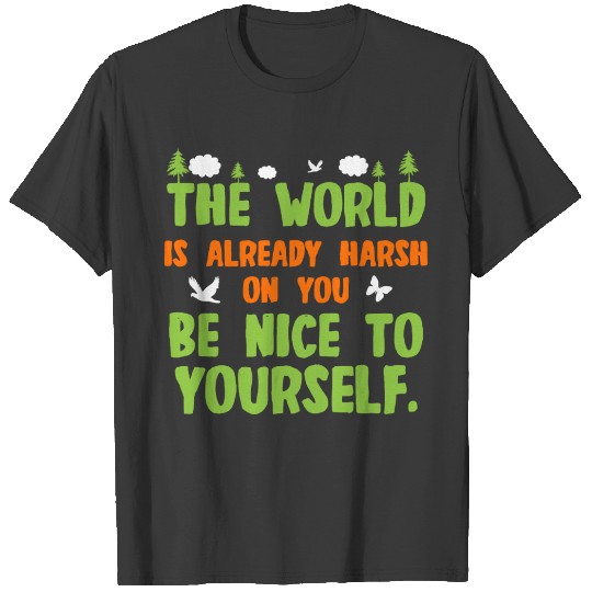The World Is Already Harsh Be Nice To Yourself T-shirt