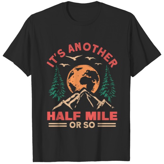 Discover It's Another Half Mile Or So Hiker Apparel T-shirt