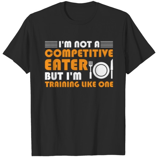 Discover I'm Not a Competitive Eater But I'm Training Like T-shirt