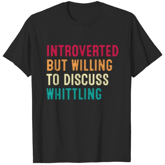 Discover Introverted But Willing To Discuss Whittling T-shirt