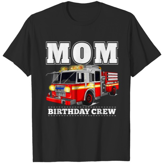 Mom Birthday Crew Shirt Fire Truck Firefighter T-shirt