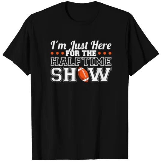 I m Just Here For The Halftime Show T-shirt