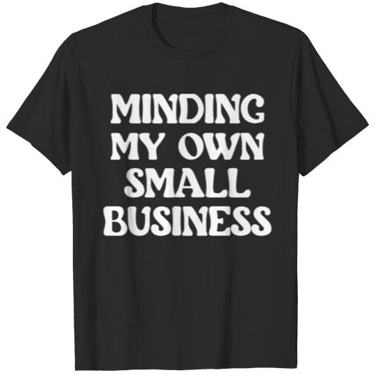 Discover Minding My Own Small Business Owner Entrepreneur T-shirt