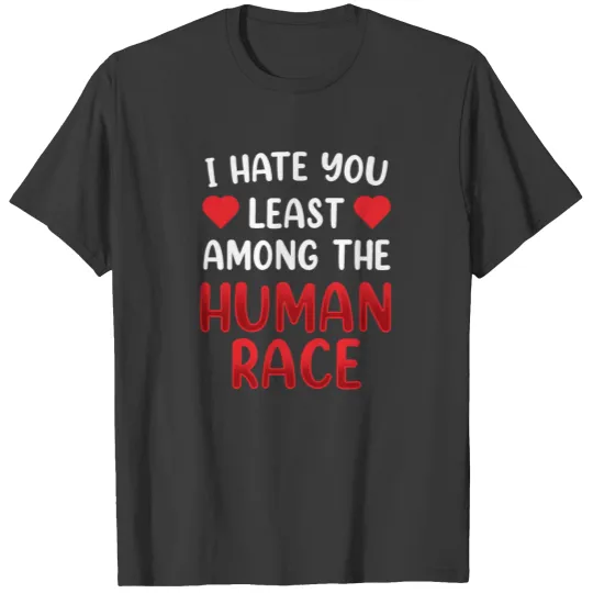 I Hate You Least Among The Human Race Valentine T-shirt