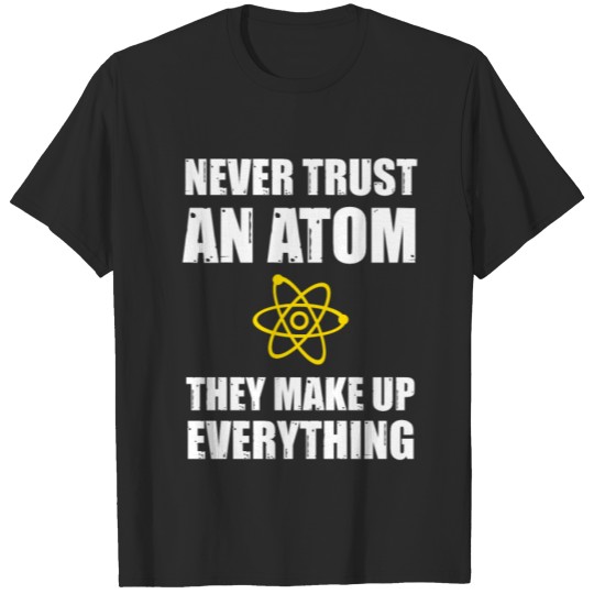 Discover Never Trust an Atom Funny Chemistry Humor T-shirt