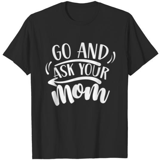 Discover Go And Ask Your Mom Dad Daddy Papa Father T-shirt