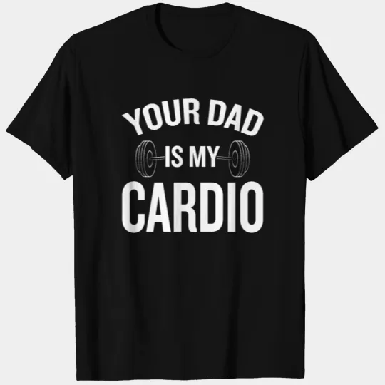 Your Dad Is My Cardio T-shirt