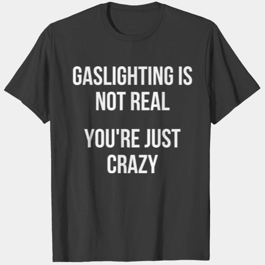 Gaslighting Is Not Real You're Just Crazy T-shirt