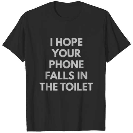 Discover I Hope Your Phone Falls In The Toilet T-shirt