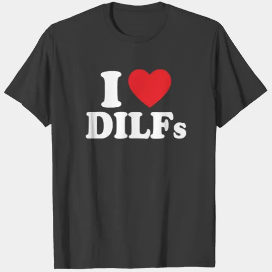 i love dilfs shirt T-shirt