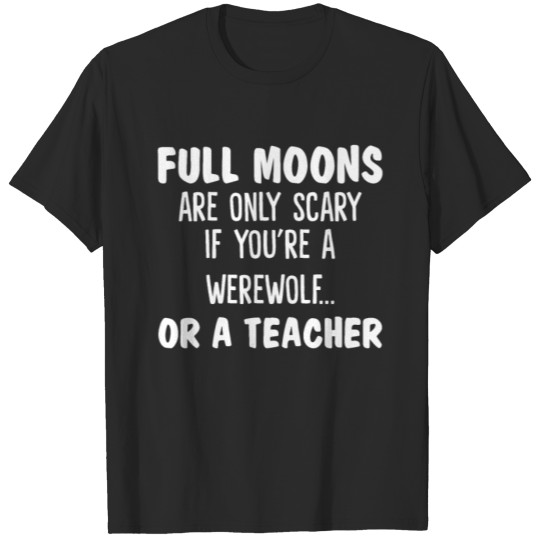 Discover Are Only Scary If You're A Werewolf Or A Teacher T-shirt