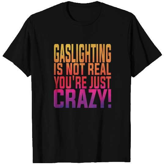 Gaslighting Is Not Real You're Just Crazy T-shirt