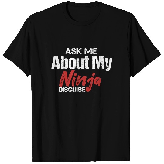 Funny Ninja flip Ask Me About My Ninja Disguise T-shirt