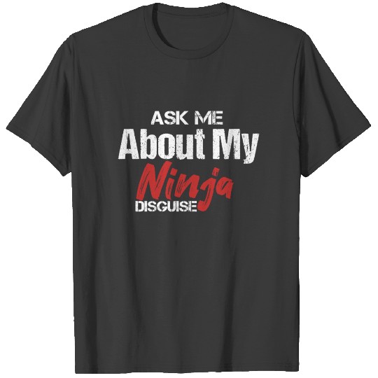 Funny Ninja flip Ask Me About My Ninja Disguise T-shirt
