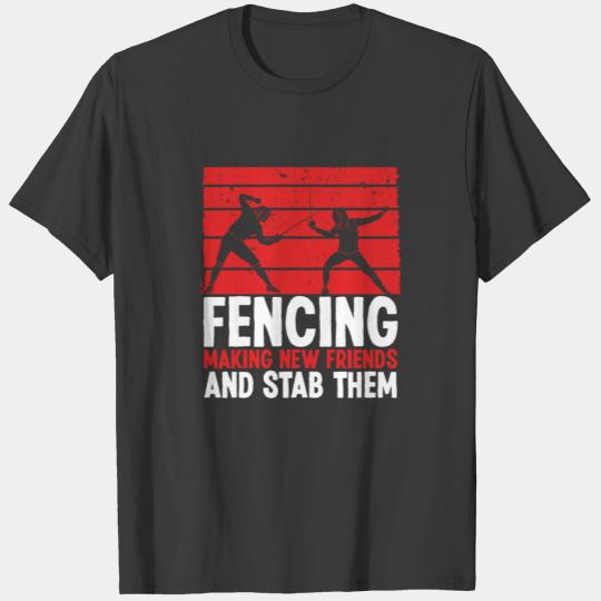 Fencing Make New Friends And Stab Them Fencer T-shirt