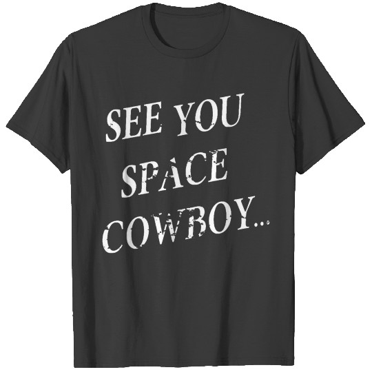 SEE YOU SPACE COWBOY FUNNY T-shirt