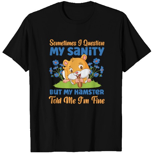 Cute Hamster Sometimes I Question T-shirt