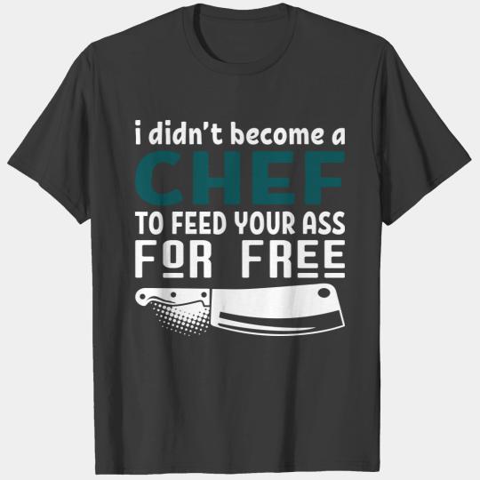 Chef To Feed Your Ass For Free T-shirt