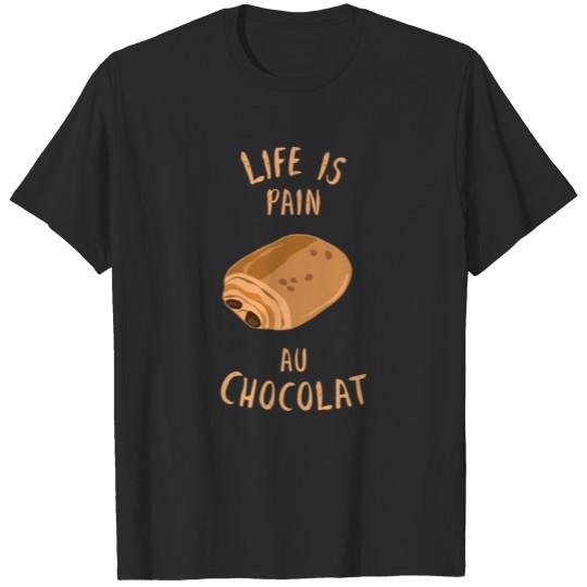 Discover Life Is Pain Au Chocolat Funny Foodie Puns T-shirt