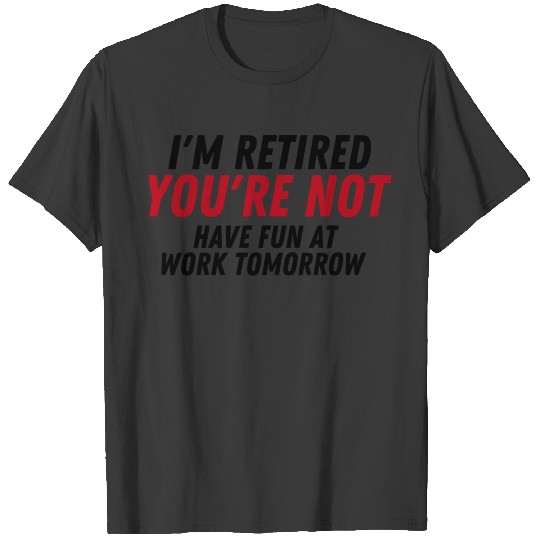 Discover I'm Retired You're Not Have Fun At Work Tomorrow T-shirt