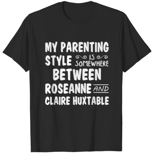 My Parenting Style Somewhere Between Roseanne T-shirt