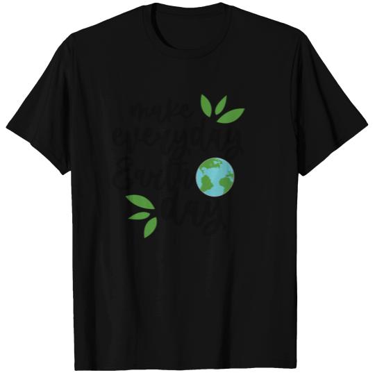 Make Every Day EARTH DAY - Happy Earth Day T-shirt