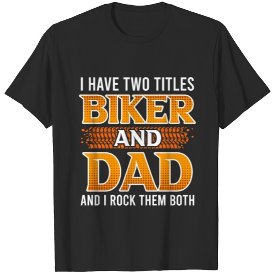 Discover I have two titles dad and biker I rock both T-shirt