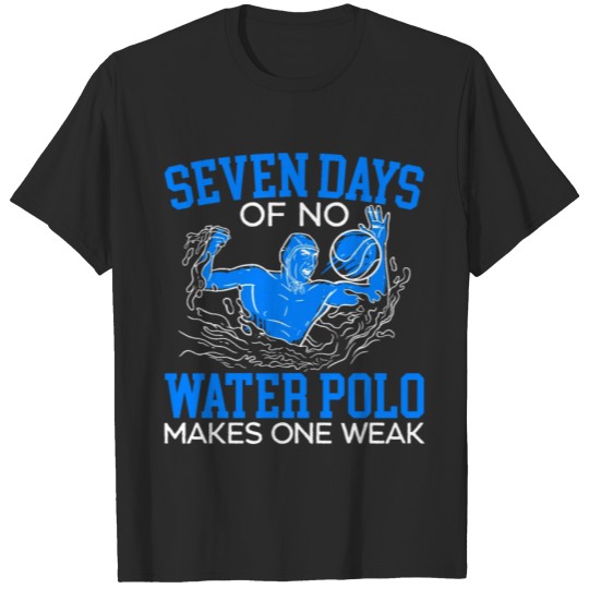 Discover Seven Days Of No Water Polo Makes One Weak Sports T-shirt